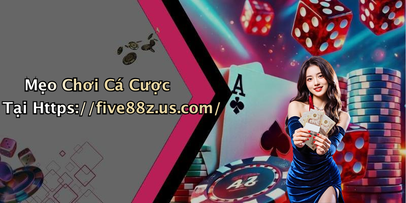 Mẹo Chơi Cá Cược Tại Https://five88z.us.com/