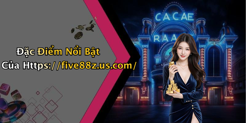 Đặc Điểm Nổi Bật Của Https://five88z.us.com/