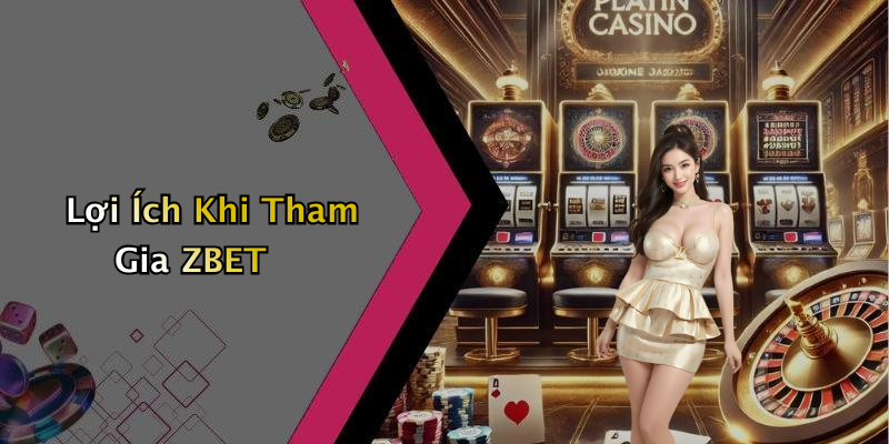 Lợi Ích Khi Tham Gia ZBET