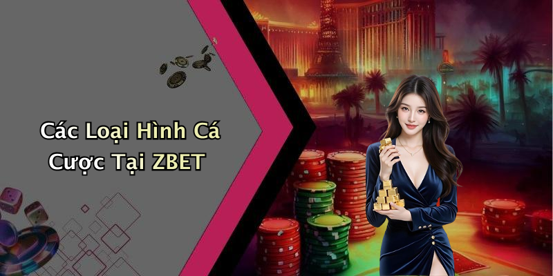 Các Loại Hình Cá Cược Tại ZBET