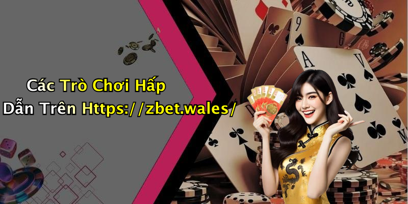 Các Trò Chơi Hấp Dẫn Trên Https://zbet.wales/