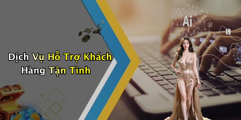 Dịch Vụ Hỗ Trợ Khách Hàng Tận Tình