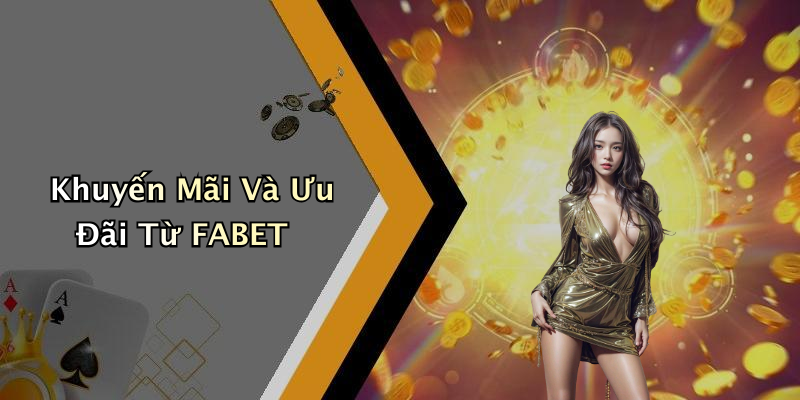 Khuyến Mãi Và Ưu Đãi Từ FABET