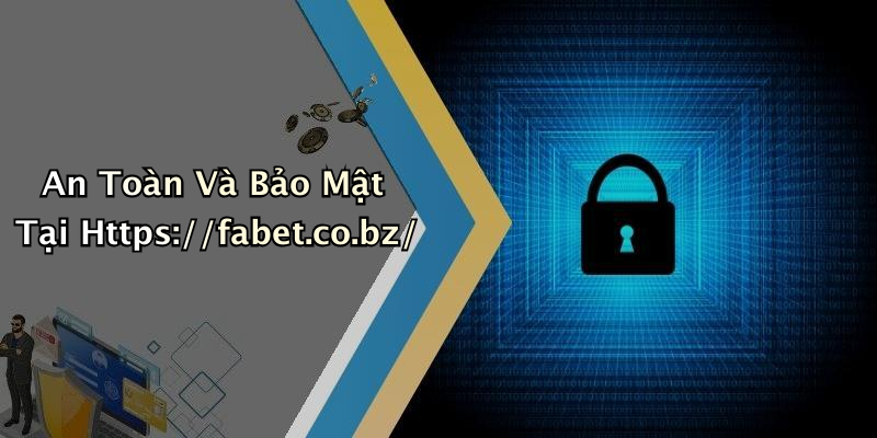 An Toàn Và Bảo Mật Tại Https://fabet.co.bz/