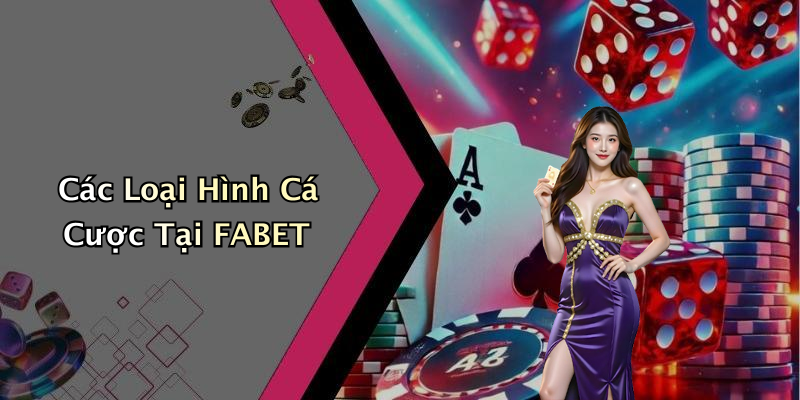 Các Loại Hình Cá Cược Tại FABET