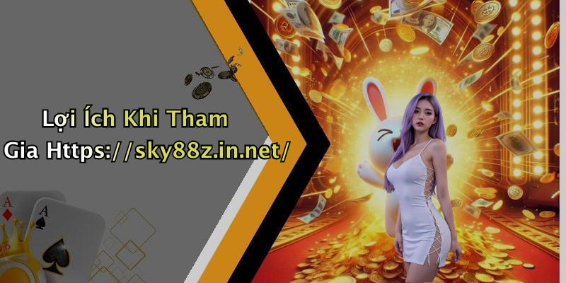 Lợi Ích Khi Tham Gia Https://sky88z.in.net/