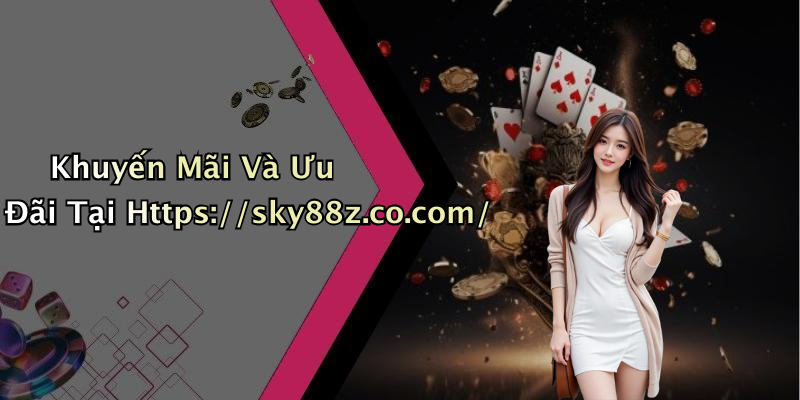 Khuyến Mãi Và Ưu Đãi Tại Https://sky88z.co.com/
