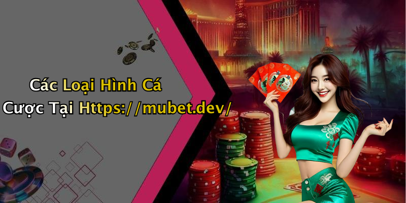 Các Loại Hình Cá Cược Tại Https://mubet.dev/