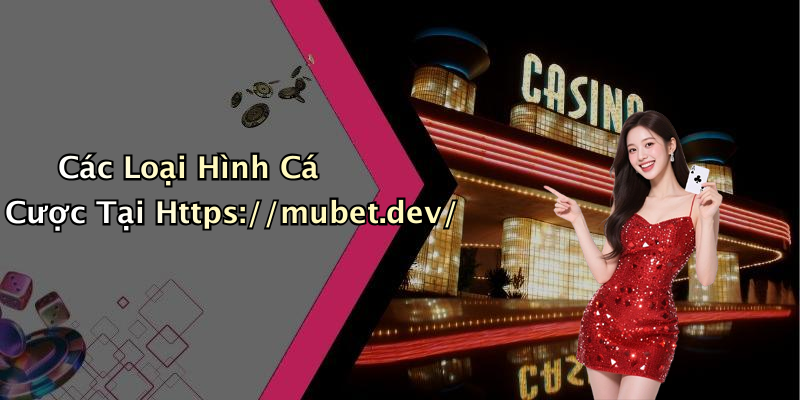 Các Loại Hình Cá Cược Tại Https://mubet.dev/