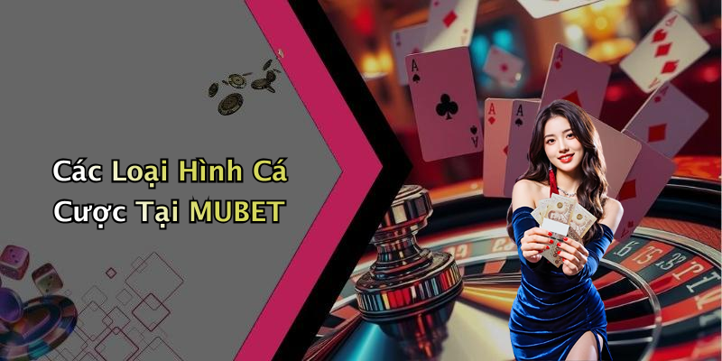 Các Loại Hình Cá Cược Tại MUBET