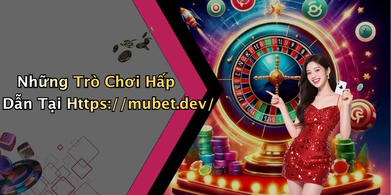 Những Trò Chơi Hấp Dẫn Tại Https://mubet.dev/