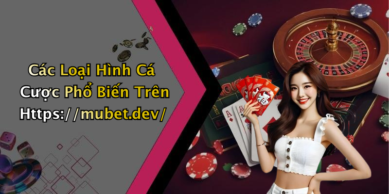 Các Loại Hình Cá Cược Phổ Biến Trên Https://mubet.dev/
