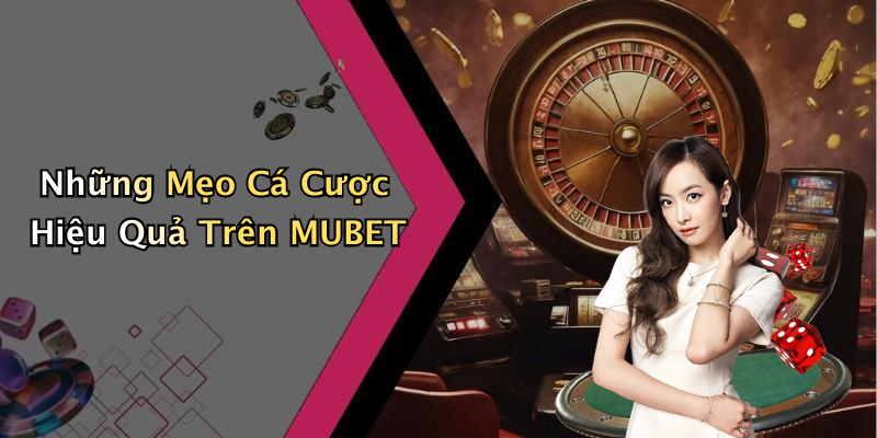 Những Mẹo Cá Cược Hiệu Quả Trên MUBET