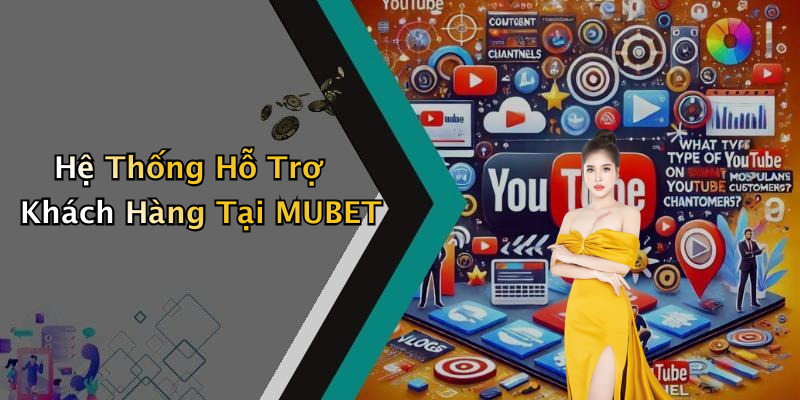Hệ Thống Hỗ Trợ Khách Hàng Tại MUBET
