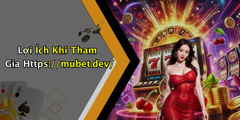 Lợi Ích Khi Tham Gia Https://mubet.dev/
