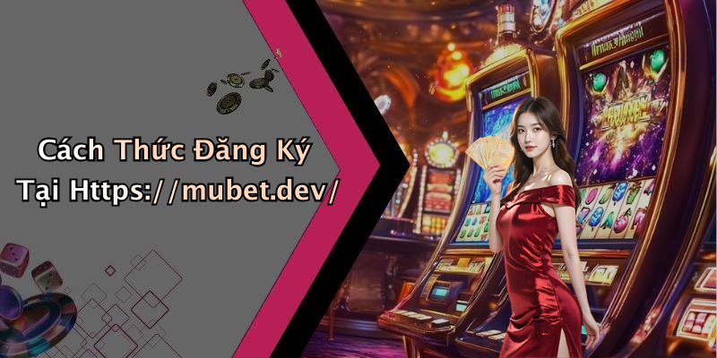 Cách Thức Đăng Ký Tại Https://mubet.dev/