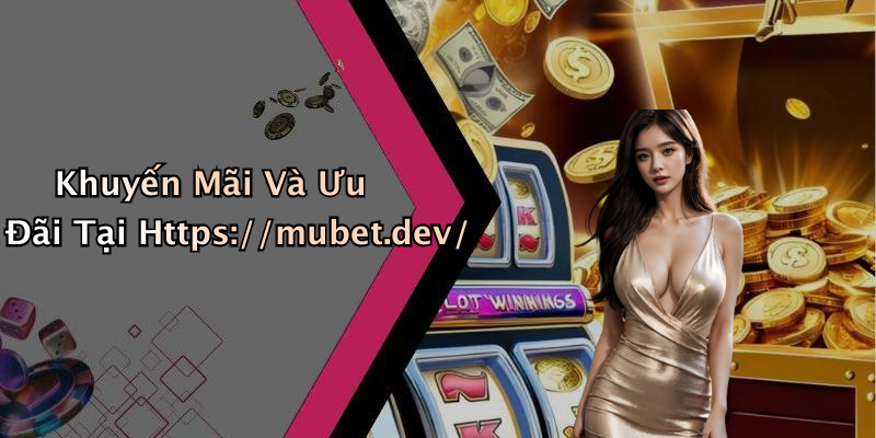Khuyến Mãi Và Ưu Đãi Tại Https://mubet.dev/