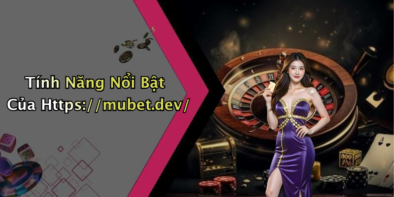 Tính Năng Nổi Bật Của Https://mubet.dev/