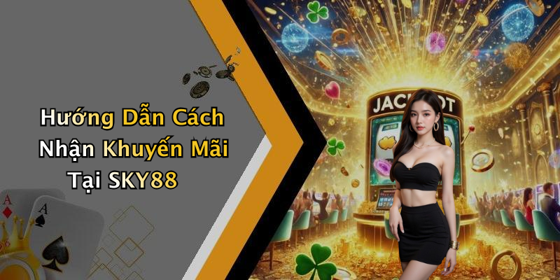 Hướng Dẫn Cách Nhận Khuyến Mãi Tại SKY88