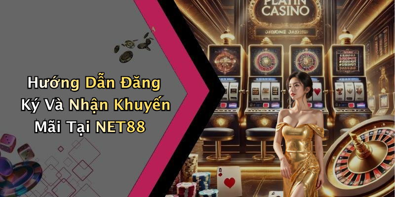 Hướng Dẫn Đăng Ký Và Nhận Khuyến Mãi Tại NET88