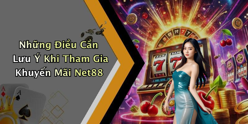 Những Điều Cần Lưu Ý Khi Tham Gia Khuyến Mãi Net88