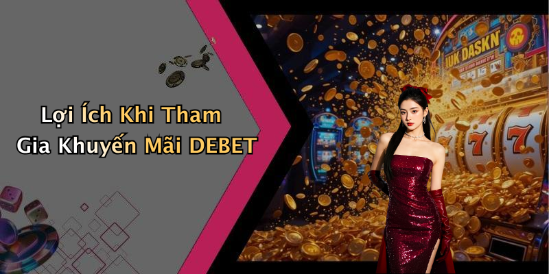 Lợi Ích Khi Tham Gia Khuyến Mãi DEBET