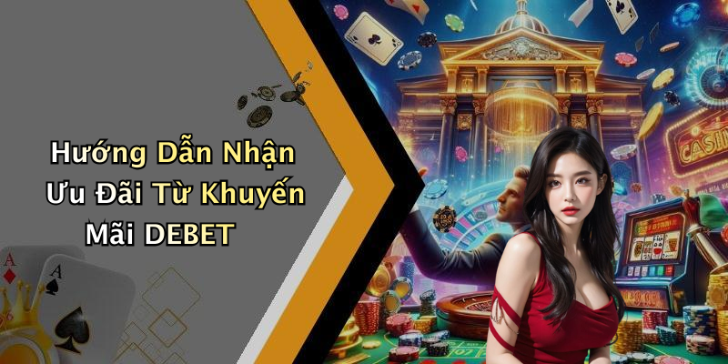 Hướng Dẫn Nhận Ưu Đãi Từ Khuyến Mãi DEBET