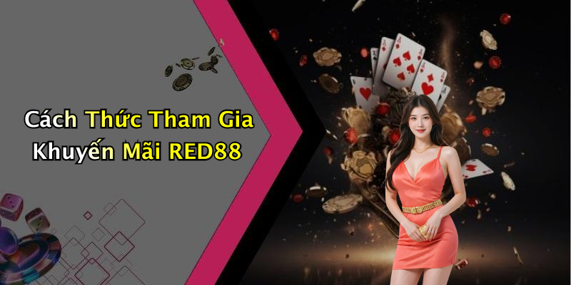 Cách Thức Tham Gia Khuyến Mãi RED88