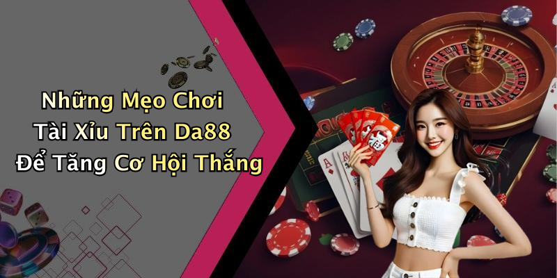 Những Mẹo Chơi Tài Xỉu Trên Da88 Để Tăng Cơ Hội Thắng