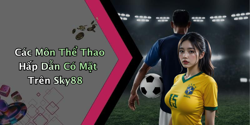 Các Môn Thể Thao Hấp Dẫn Có Mặt Trên Sky88
