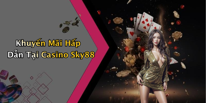 Khuyến Mãi Hấp Dẫn Tại Casino Sky88