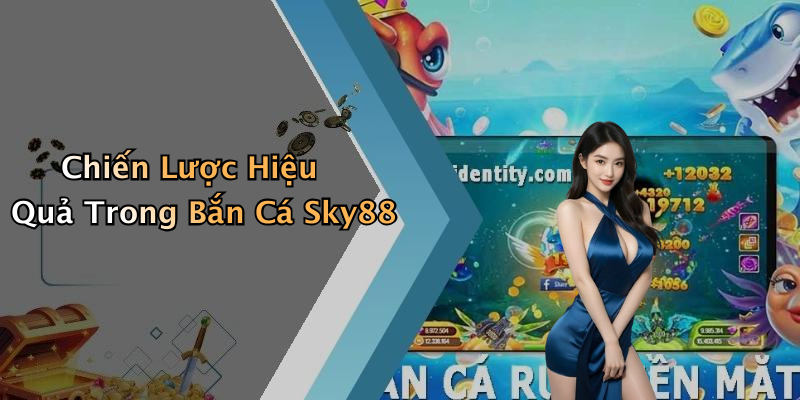 Chiến Lược Hiệu Quả Trong Bắn Cá Sky88