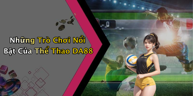 Những Trò Chơi Nổi Bật Của Thể Thao DA88