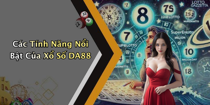 Các Tính Năng Nổi Bật Của Xổ Số DA88
