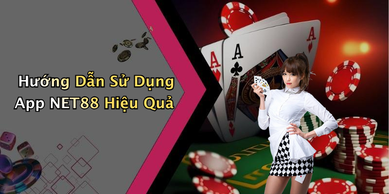 Hướng Dẫn Sử Dụng App NET88 Hiệu Quả