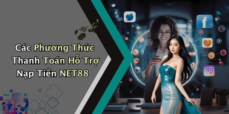 Các Phương Thức Thanh Toán Hỗ Trợ Nạp Tiền NET88