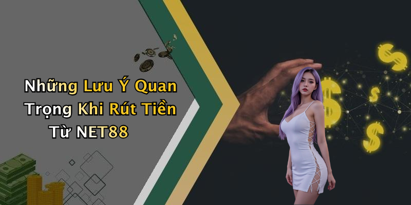Những Lưu Ý Quan Trọng Khi Rút Tiền Từ NET88