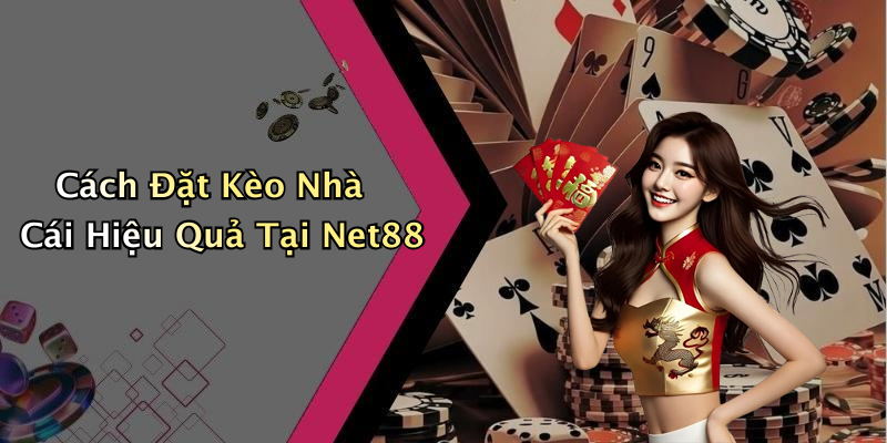 Cách Đặt Kèo Nhà Cái Hiệu Quả Tại Net88
