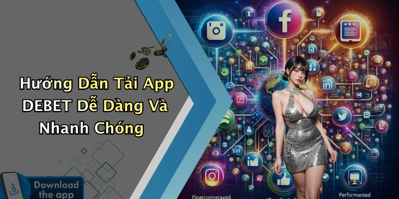 Hướng Dẫn Tải App DEBET Dễ Dàng Và Nhanh Chóng