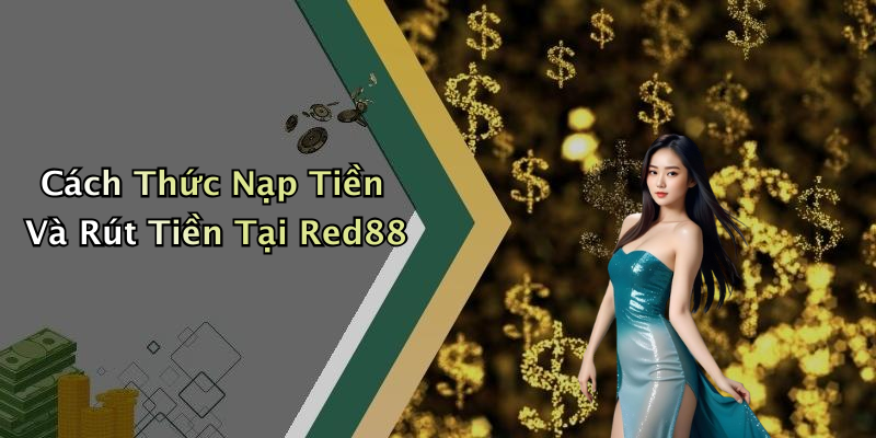 Cách Thức Nạp Tiền Và Rút Tiền Tại Red88