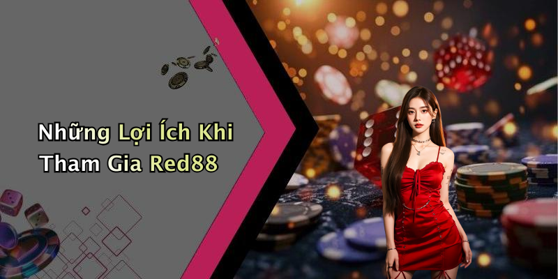 Những Lợi Ích Khi Tham Gia Red88