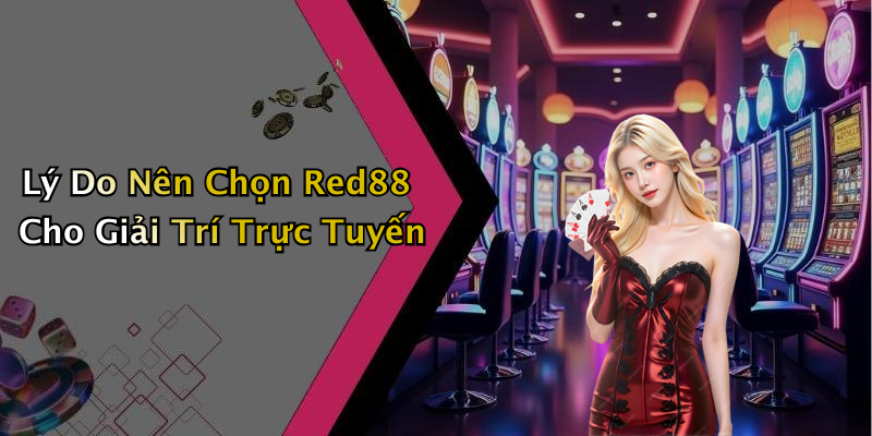 Lý Do Nên Chọn Red88 Cho Giải Trí Trực Tuyến