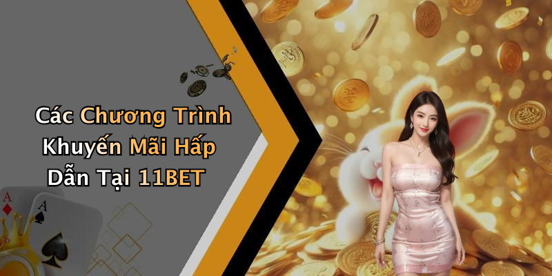 Các Chương Trình Khuyến Mãi Hấp Dẫn Tại 11BET