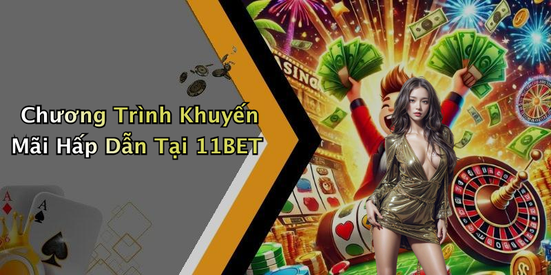 Chương Trình Khuyến Mãi Hấp Dẫn Tại 11BET