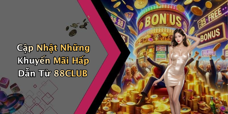 Cập Nhật Những Khuyến Mãi Hấp Dẫn Từ 88CLUB