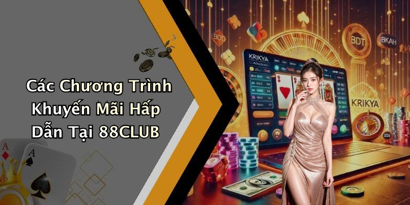 Các Chương Trình Khuyến Mãi Hấp Dẫn Tại 88CLUB