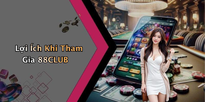 Lợi Ích Khi Tham Gia 88CLUB