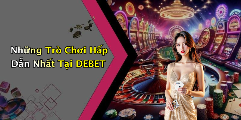 Những Trò Chơi Hấp Dẫn Nhất Tại DEBET