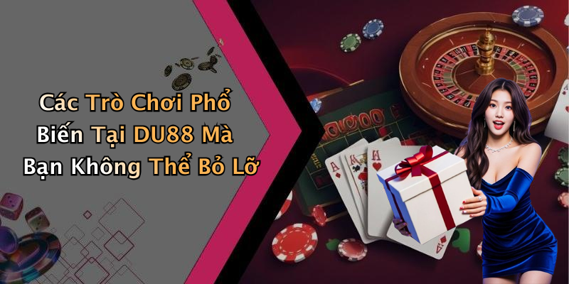 Các Trò Chơi Phổ Biến Tại DU88 Mà Bạn Không Thể Bỏ Lỡ