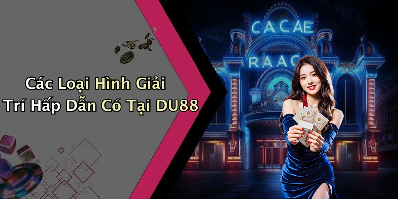 Các Loại Hình Giải Trí Hấp Dẫn Có Tại DU88